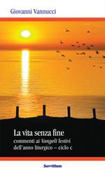 La vita senza fine. Commenti ai Vangeli festivi dell'anno liturgico. Ciclo C