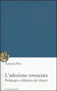 L'adozione rovesciata. Pedagogia e didattica dei classici - Antonia Piva - copertina