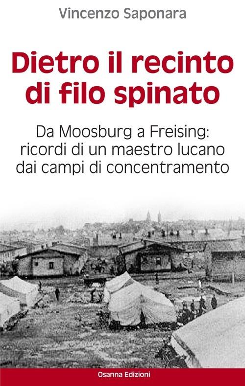 Dietro il recinto di filo spinato. Da Moosburg a Freising. Ricordi di un maestro lucano dai campi di concentramento - Vincenzo Saponaro - copertina