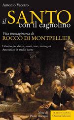 Il santo con il cagnolino. Vita immaginaria di Rocco di Montpelier. Libretto per danze, suoni, voci, immagini. Atto unico in tredici scene