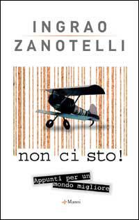 Non ci sto! Appunti per un mondo migliore - Pietro Ingrao,Alex Zanotelli - copertina