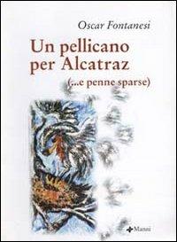 Un pellicano per Alcatraz (e penne sparse) - Oscar Fontanesi - copertina