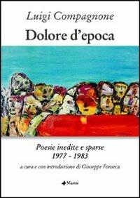 Dolore d'epoca. Poesie inedite e sparse 1977-1983 - Luigi Compagnone - copertina