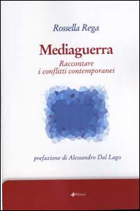 Mediaguerra. Raccontare i conflitti contemporanei - Rossella Rega - copertina