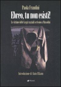 Ebreo, tu non esisti. Le vittime delle leggi razziali scrivono al Duce - Paola Frandini - copertina