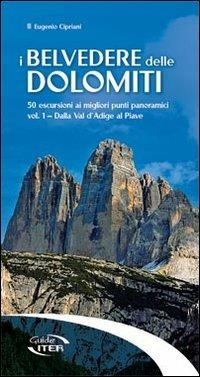 I belvedere delle Dolomiti. 50 escursioni ai migliori punti panoramici. Vol. 1: Dalla val d'Adige al Piave. - Eugenio Cipriani - copertina