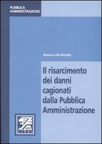 Il risarcimento dei danni cagionati dalla pubblica amministrazione - Rosanna De Nictolis - copertina