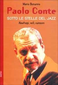 Libro Paolo Conte. Naufragi, voli, canzoni. Sotto le stelle del jazz Mario Bonanno