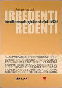 Irredenti redenti. Intellettuali giuliani del '900 - Renate Lunzer - copertina