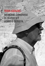 Todà (Grazie). Memorie condivise di Mario Vit, uomo e gesuita. Nuova ediz.