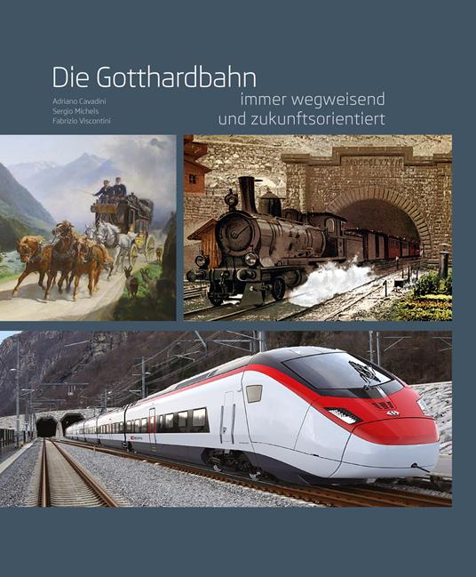 Die gotthardbahn. Immer wegweisend und zukunftsorientiert - Adriano Cavadini,Sergio Michels,Fabrizio Viscontini - copertina