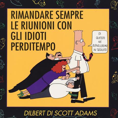 Rimandare sempre le riunioni con gli idioti perditempo - Scott Adams - 6