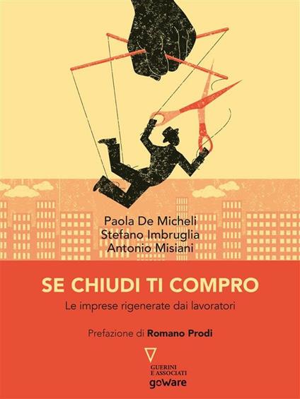 Se chiudi ti compro. Le imprese rigenerate dai lavoratori. Prefazione di Romano Prodi - Micheli Paola De,Stefano Imbruglia,Antonio Misiani - ebook