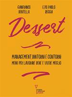 Dessert. Management, dintorni e contorni. Menù per lavorare bene e vivere meglio