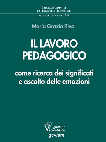 Il lavoro pedagogico come ricerca dei significati e ascolto delle emozioni - Maria Grazia Riva - ebook