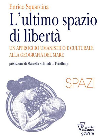 L' ultimo spazio di libertà. Un approccio umanistico e culturale alla geografia del mare - Enrico Squarcina - ebook