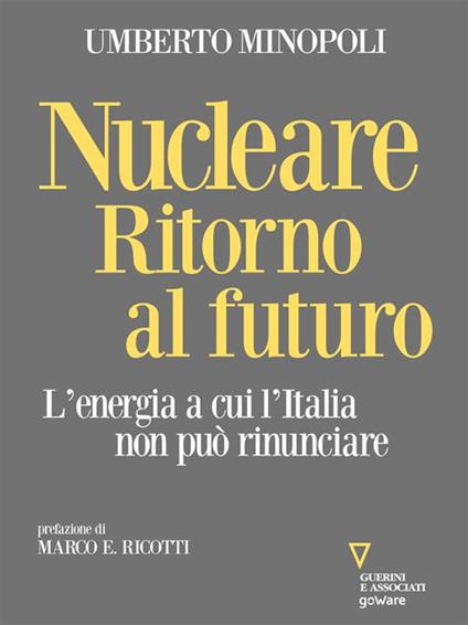 Nucleare. Ritorno al futuro. L'energia a cui l'Italia non può rinunciare -  Minopoli, Umberto - Ebook - EPUB3 con Adobe DRM | laFeltrinelli