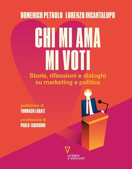 Chi mi ama mi voti. Storie, riflessioni e dialoghi su marketing e politica - Lorenzo Incantalupo,Domenico Petrolo - ebook