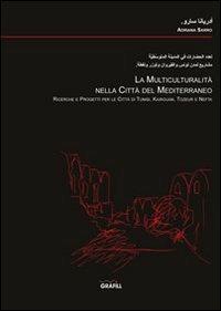 La multiculturalità nella città del Mediterraneo. Ricerche e progetti per le città di Tunisi, Kairouan, Tozeur e Nefta - Adriana Sarro - copertina