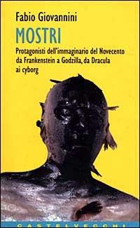 Mostri. Protagonisti del cinema del Novecento, da Frankenstein a Godzilla, da Nosferatu a Blob - Fabio Giovannini - copertina