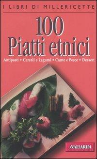 Cento piatti etnici. Antipasti, cereali e legumi, carne e pesce, dessert - copertina