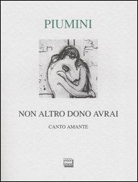 Non altro dono avrai. Canto amante. Ediz. numerata - Roberto Piumini - copertina