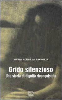 Grido silenzioso. Una storia di dignità riconquistata - M. Adele Garavaglia - copertina