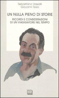 Un nulla pieno di storie. Ricordi e considerazioni di un viaggiatore nel tempo - Sebastiano Vassalli,Giovanni Tesio - copertina