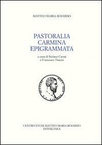 Pastoralia. Carmina. Epigrammata - Matteo Maria Boiardo - copertina