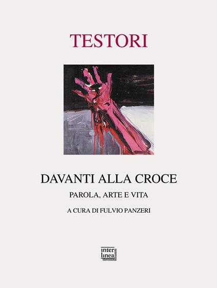 Davanti alla croce. Parola, arte e vita. Ediz. illustrata - Giovanni Testori - copertina