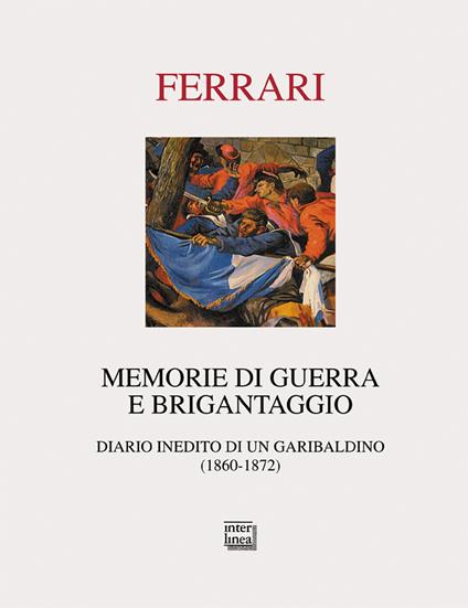 Memorie di guerra e brigantaggio. Diario inedito di un garibaldino (1860-1872) - Gaetano Ferrari - copertina