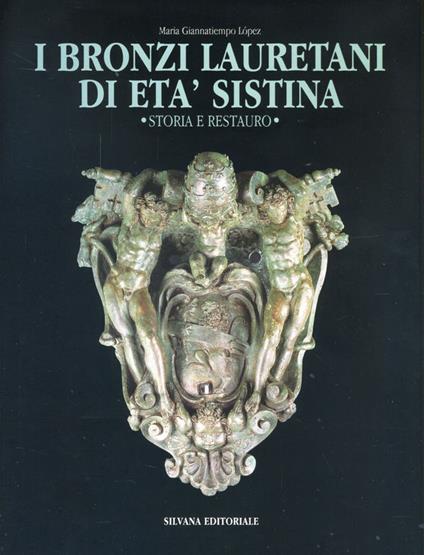 I bronzi lauretani di età sistina: storia e restauro - M. Giannatiempo Lopez,Giovanni Morigi - copertina