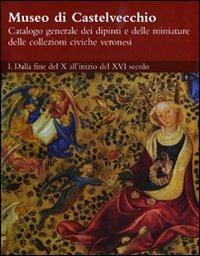 Museo di Castelvecchio. Catalogo generale dei dipinti e delle miniature delle collezioni civiche veronesi. Ediz. illustrata. Vol. 1: Dalla fine del X all'inizio del XVI secolo. - copertina