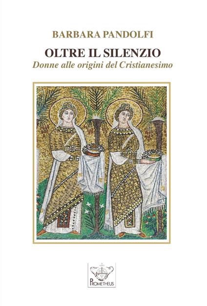 Oltre il silenzio. Donne alle origini del Cristianesimo - Barbara Pandolfi - copertina