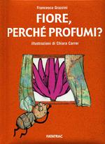 Fiore, perché profumi? Ediz. illustrata