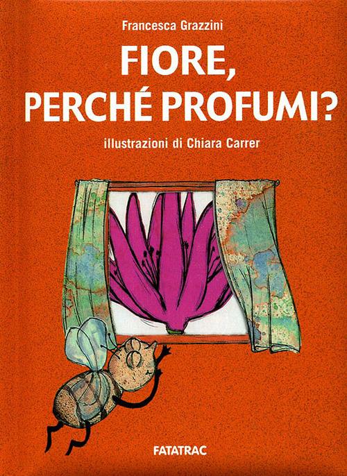 Fiore, perché profumi? Ediz. illustrata - Francesca Grazzini - copertina