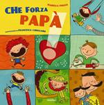 Che forza papà. Ediz. illustrata