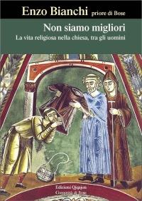 Non siamo migliori. La vita religiosa nella Chiesa, tra gli uomini - Enzo Bianchi - copertina