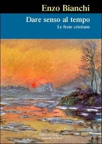 Dare senso al tempo. Le feste cristiane - Enzo Bianchi - copertina