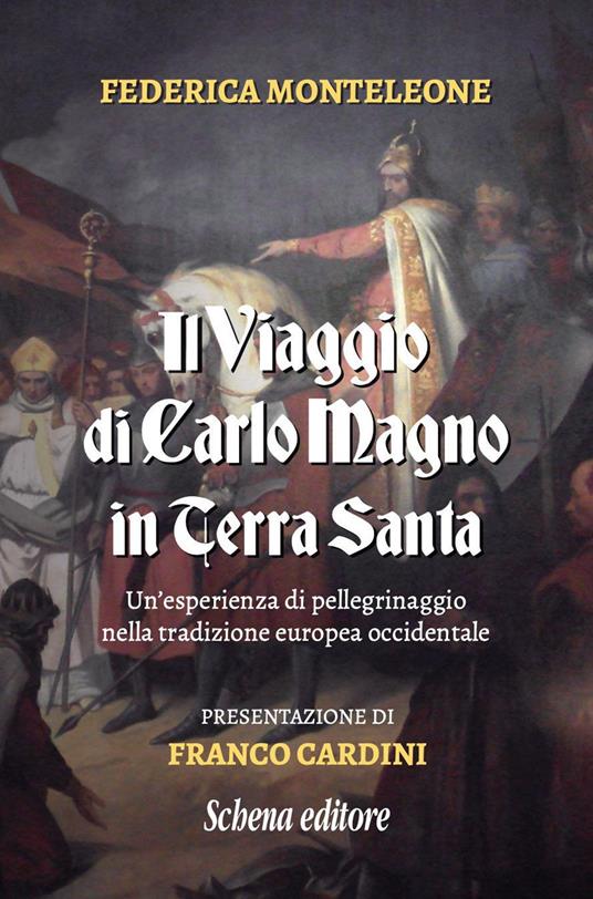 Il viaggio di Carlo Magno in Terra Santa. Un'esperienza di pellegrinaggio nella tradizione europea occidentale - Federica Monteleone - copertina