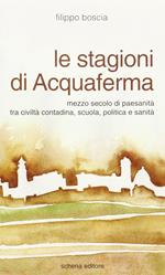 Le stagioni di Acquaferma. Mezzo secolo di paesanità tra civiltà contadina, scuola, politica e sanità