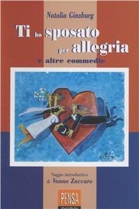 Ti ho sposato per allegria e altre commedie - Natalia Ginzburg - copertina