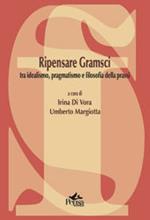 Ripensare Gramsci. Tra idealismo, pragmatismo e filosofia della prassi