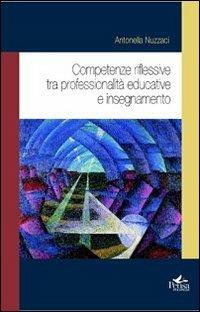 Competenze riflessive tra professionalità educative e insegnamento - Antonella Nuzzaci - copertina