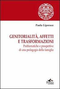 Genitorialità, affetti e trasformazioni. Problematiche e prospettive di una pedagogia della famiglia - Paola Liporace - copertina