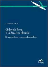 Gabriele Pepe e la Sinistra liberale. Responsabilità e civismo del giornalista - Cosima Nassisi - copertina