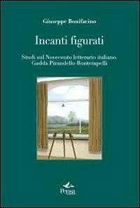 Incanti figurati. Studi sul Novecento letterario italiano. Gadda, Pirandello, Bontempelli - Giuseppe Bonifacino - copertina