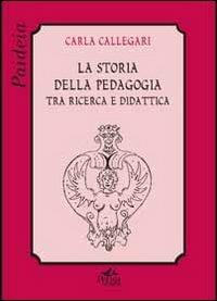 La storia della pedagogia tra ricerca e didattica - Carla Callegari - copertina