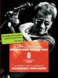 Nessuna resa mai. La strada, il rock e la poesia di Massimo Priviero - Matteo Strukul - 4