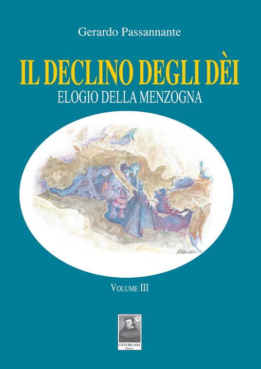 Il declino degli dèi. Vol. 3: Elogio della menzogna. - Gerardo Passannante - copertina